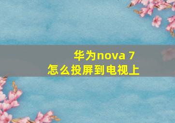 华为nova 7怎么投屏到电视上